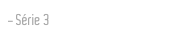 Série 3